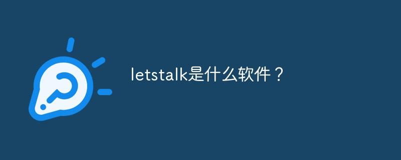 LetstalK官网手机版下载-LetstalK2025最新手机版 - 手机乐园